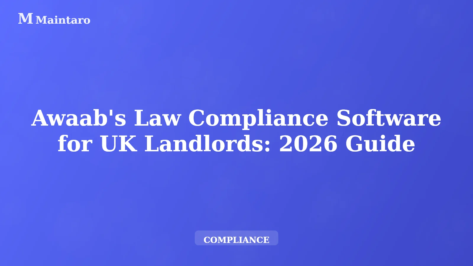 Awaab's Law Compliance Software for UK Landlords: 2026 Guide - Maintaro guide for UK landlords